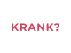 KRANK?